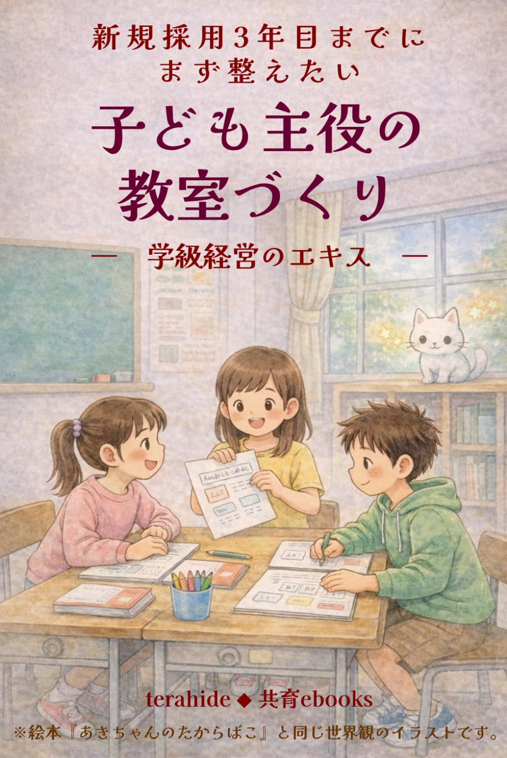 新規採用３年目までにまず整えたい 子ども主役の教室づくり: ―学級経営のエキス― 仕組みと関わりで支える25の実践