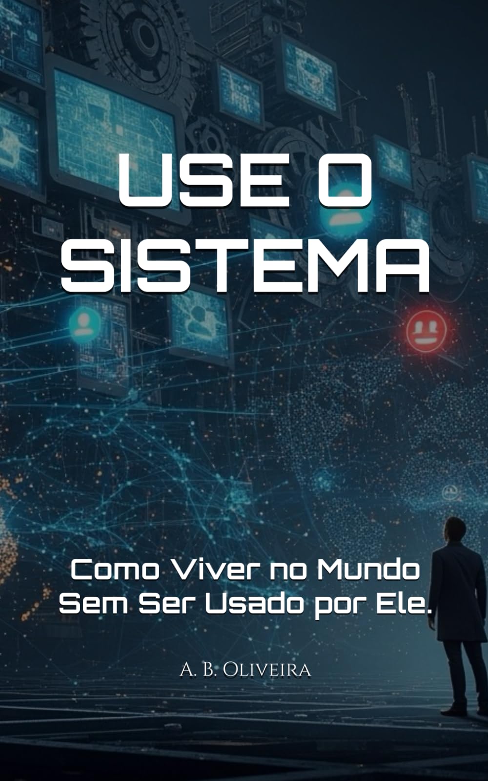 USE O SISTEMA: Como Viver no Mundo Sem Ser Usado por Ele.