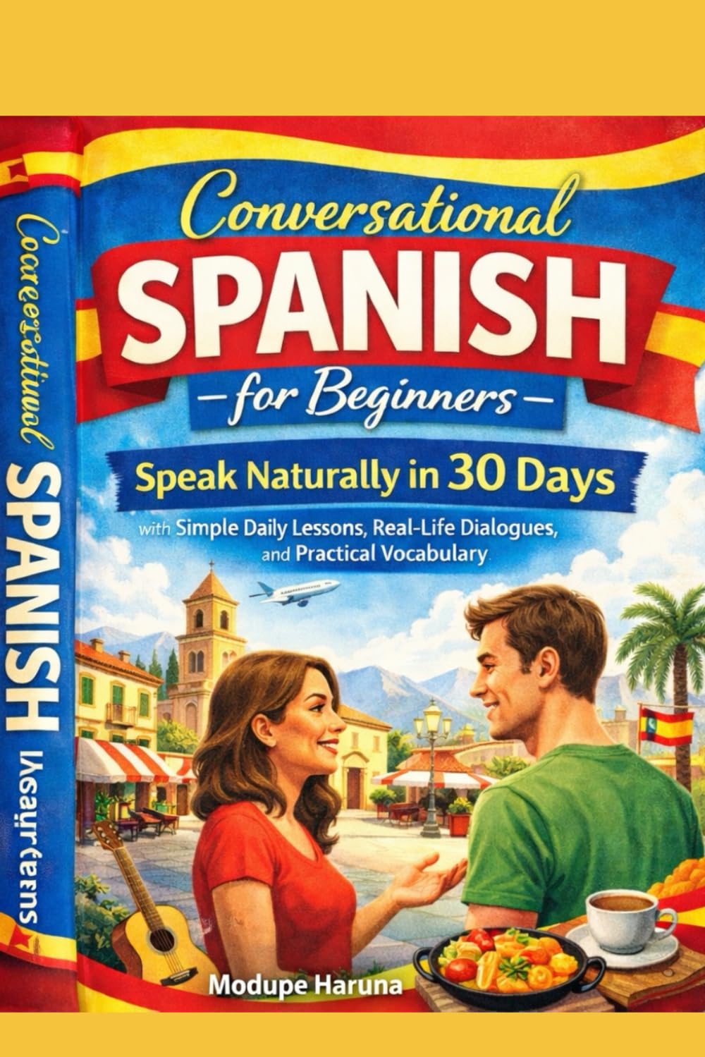 Conversational Spanish for Beginners: Speak Spanish Naturally in 30 Days (Speak Naturally in 30 Days with Simple Daily Lessons, Real-Life Dialogues, and Practical Vocabulary)