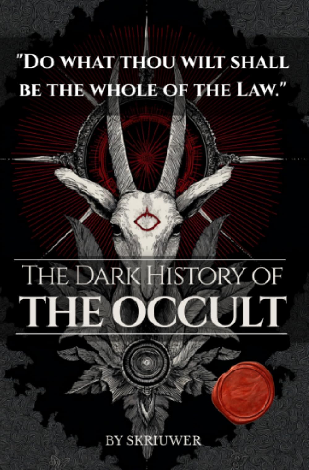 The Dark History of the Occult: Forbidden Rituals, Secret Societies, and the Hidden Influence of Magic on Western Civilization (Witchcraft, Alchemy, Black Magic & Occult Symbols Decoded)