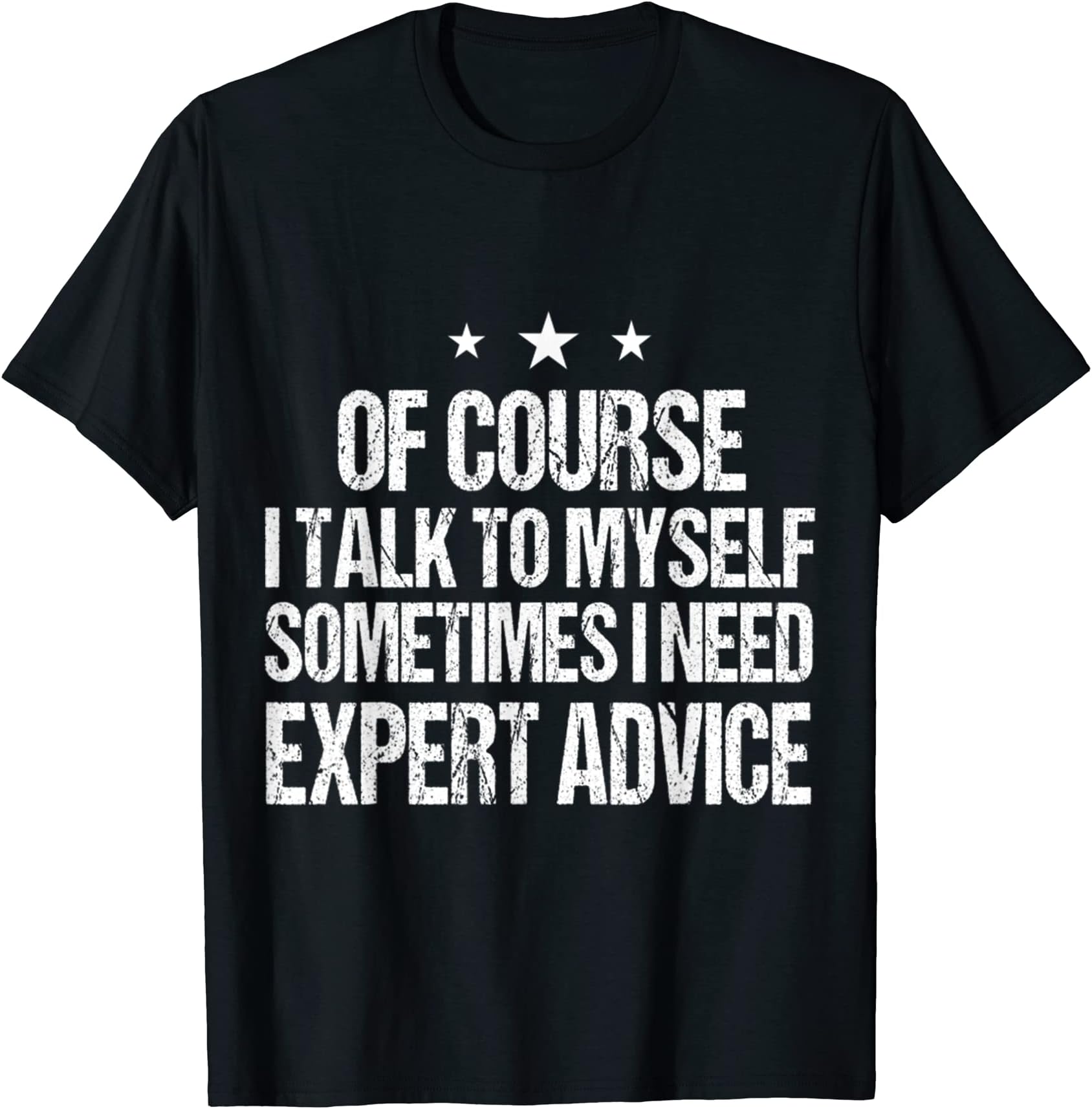 Of Course I Talk to Myself - Sometimes I Needs Expert Advice T-Shirt