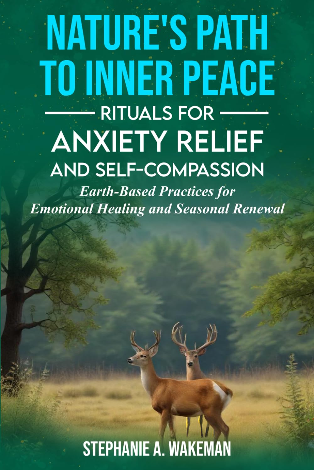 Nature's Path to Inner Peace: Rituals for Anxiety Relief and Self Compassion: Earth Based Practices for Emotional Healing and Seasonal Renewal