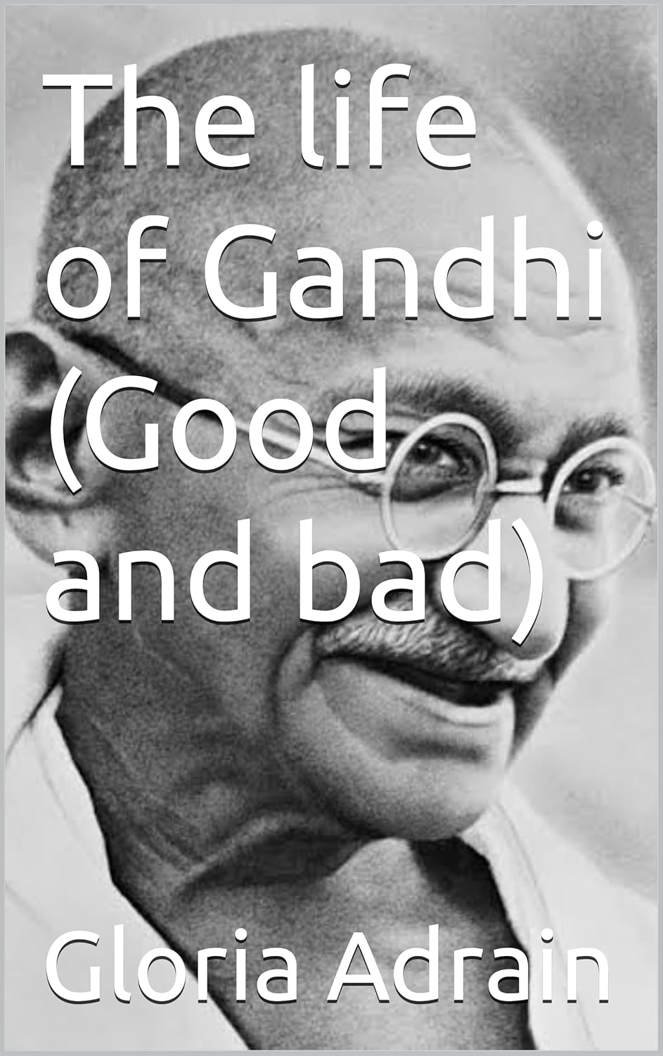Amazon.com: The life of Gandhi (Good and bad) eBook : Adrian , Gloria ...