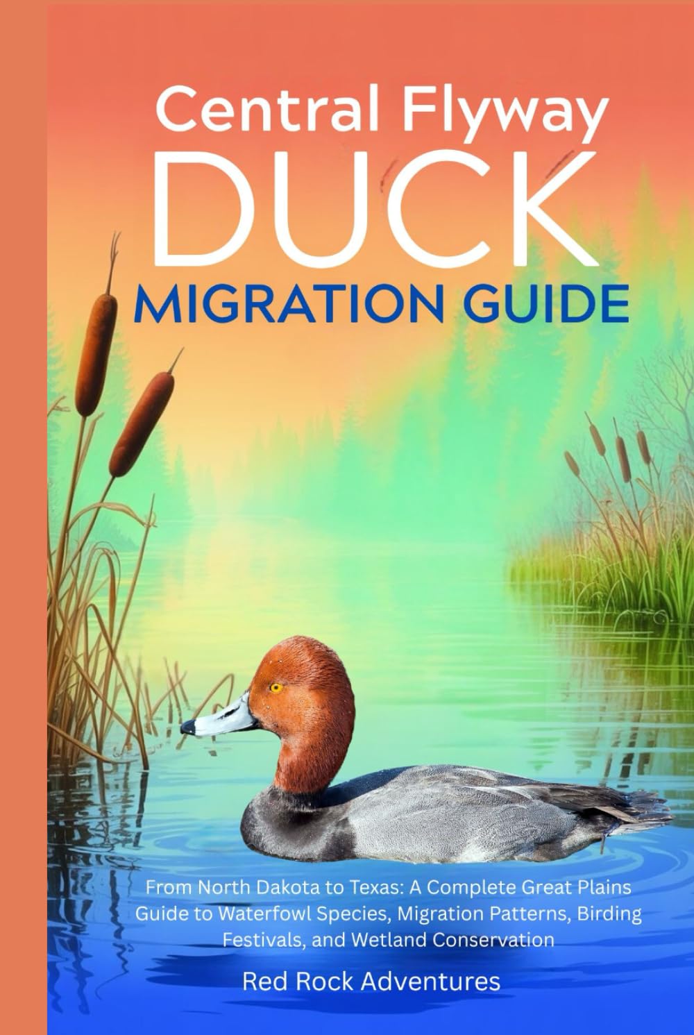 Central Flyway Duck Migration Guide: From North Dakota to Texas: A Complete Great Plains Guide to Waterfowl Species, Migration Patterns, Birding Festivals, and Wetland Conservation