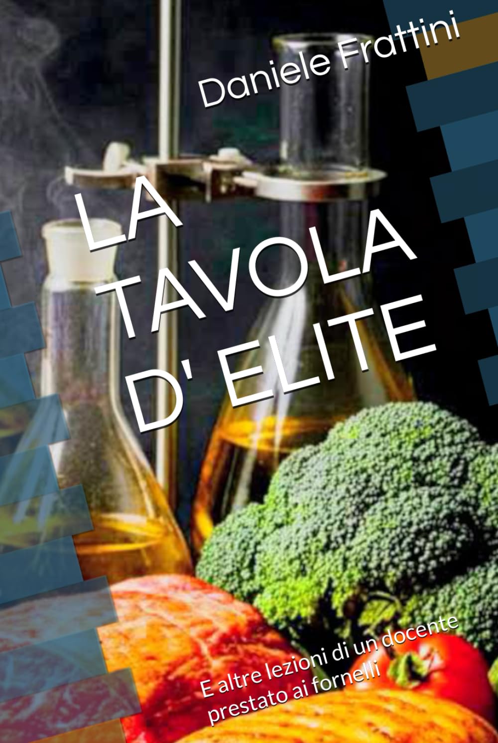 LA TAVOLA D' ELITE: E altre lezioni di un docente prestato ai fornelli