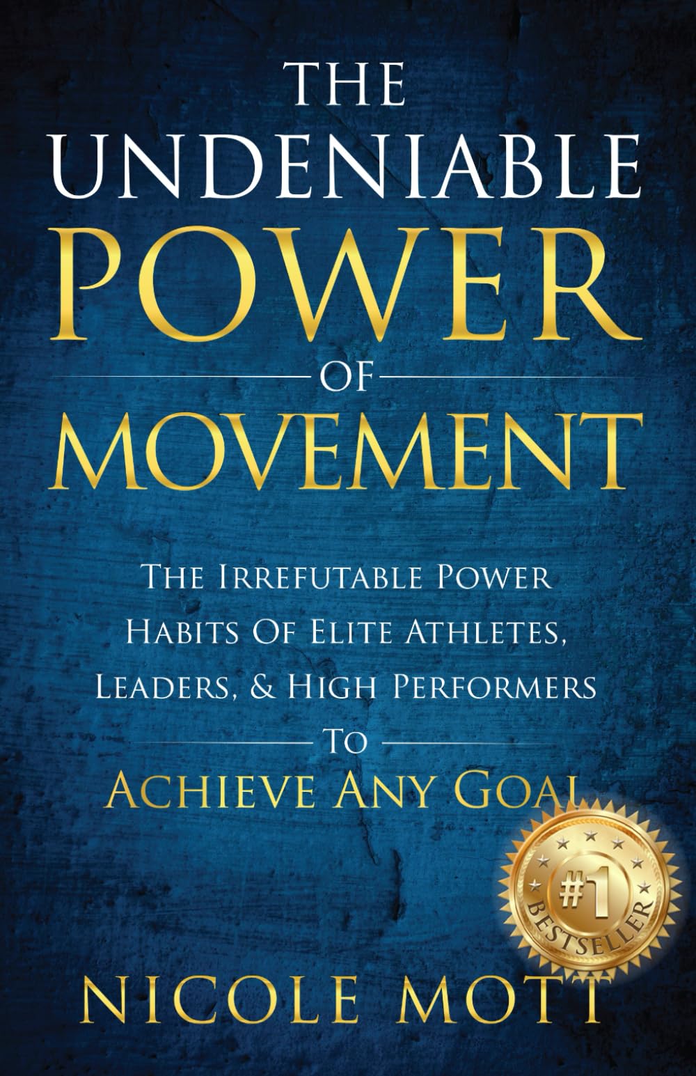The Undeniable Power of Movement: The Irrefutable Power Habits Of Elite Athletes, Leaders, & High Performers To Achieve Any Goal