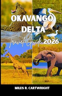OKAVANGO DELTA TRAVEL GUIDE 2026: A Guide to Cultural Treasures, Cuisine, Insider Tips and Unforgettable Adventures.