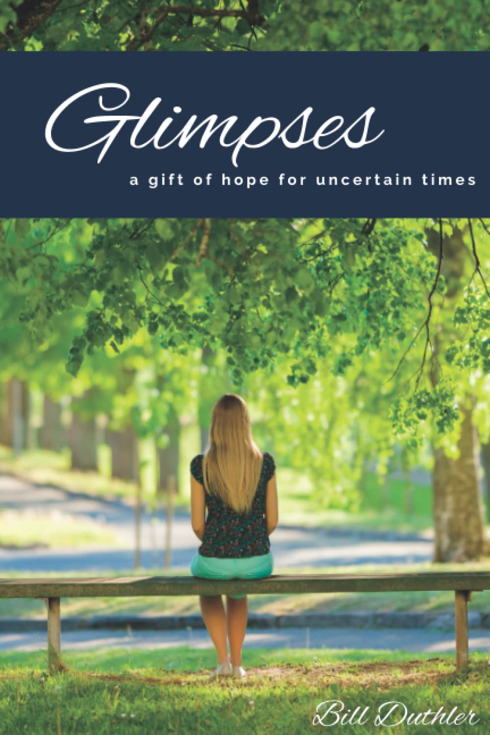 Bill DuthlerGlimpses: A Gift of Hope for Uncertain Times