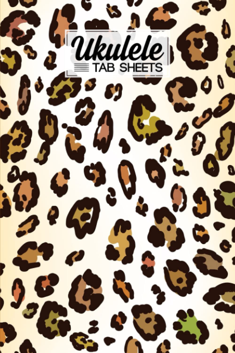 Ukulele Tab Sheets: Ukulele Chord Diagrams / Blank Ukulele Tablature Notebook With Leopard Print Cover by Heidrun Krebs