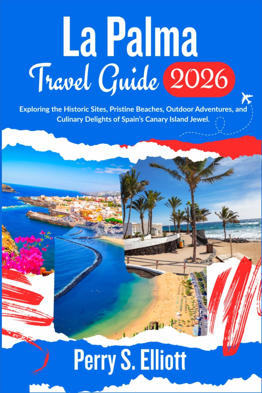 La Palma Travel Guide 2026: Exploring the Historic Sites, Pristine Beaches, Outdoor Adventures, and Culinary Delights of Spain’s Canary Island Jewel. (Explore Beyond Limits and Boundaries)