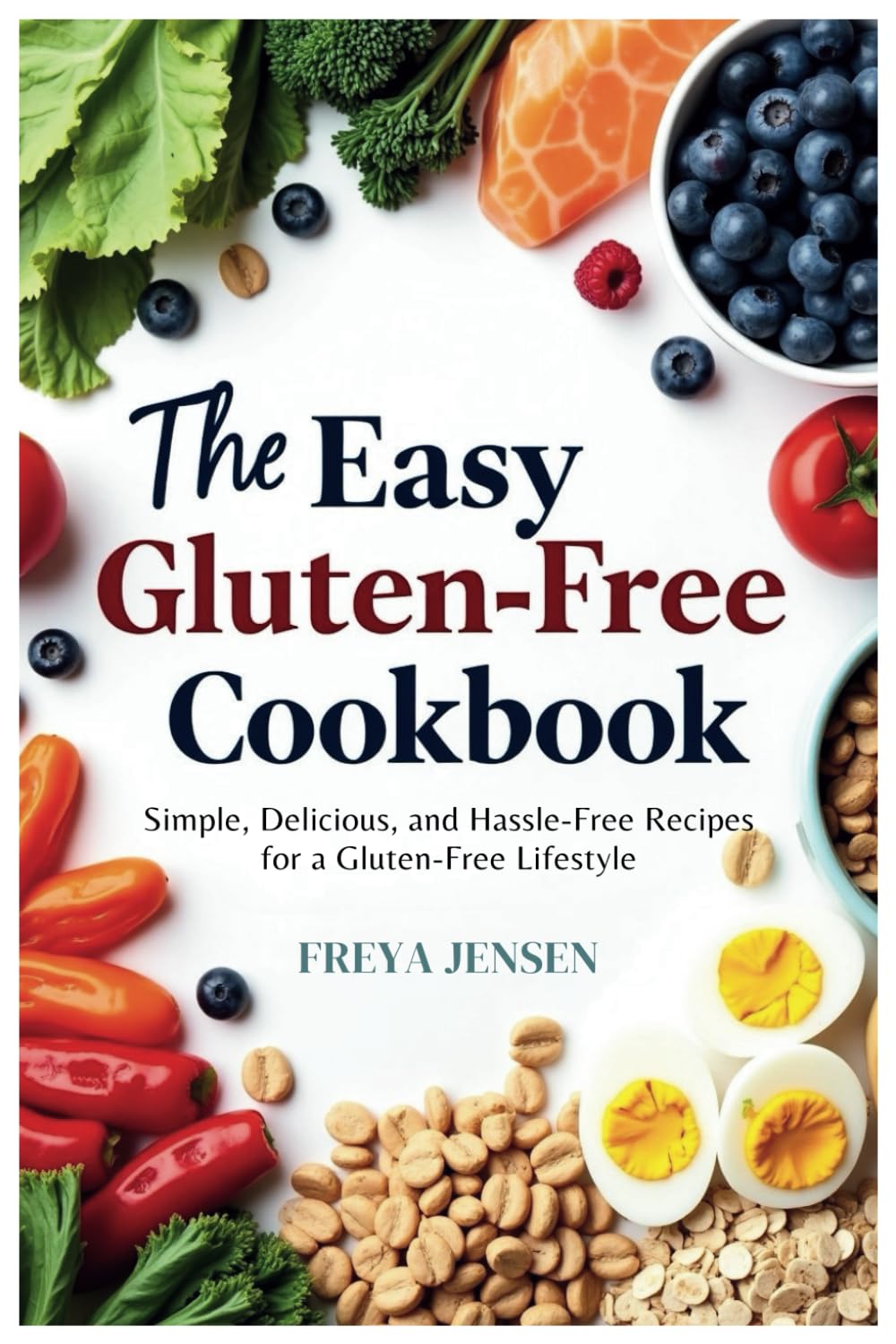 The Easy Gluten-Free Cookbook: Simple, Delicious, and Hassle-Free Recipes for a Gluten-Free Lifestyle