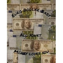 EURO DOLLAR BABY ALL YOURS MONEY LOVES YOU A Money Mix Of Euro-Dollar Bills Motivational Journal Compotition Notebook Of 100 8.5 11 Inches Lined Pages