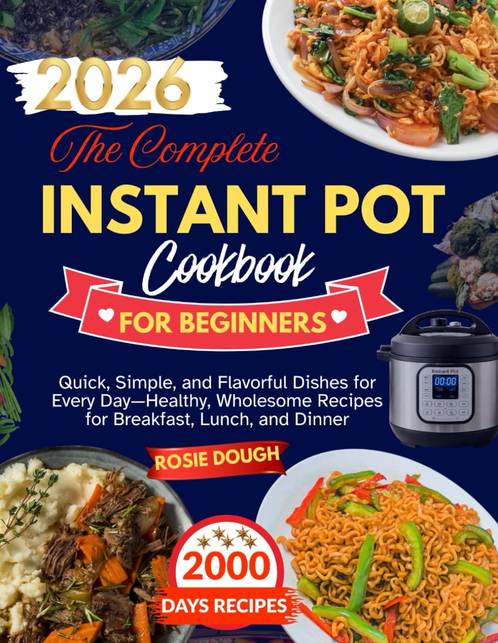 The Complete Instant Pot Cookbook for Beginners: Quick, Simple, and Flavorful Dishes for Every Day—Healthy, Wholesome Recipes for Breakfast, Lunch, and Dinner
