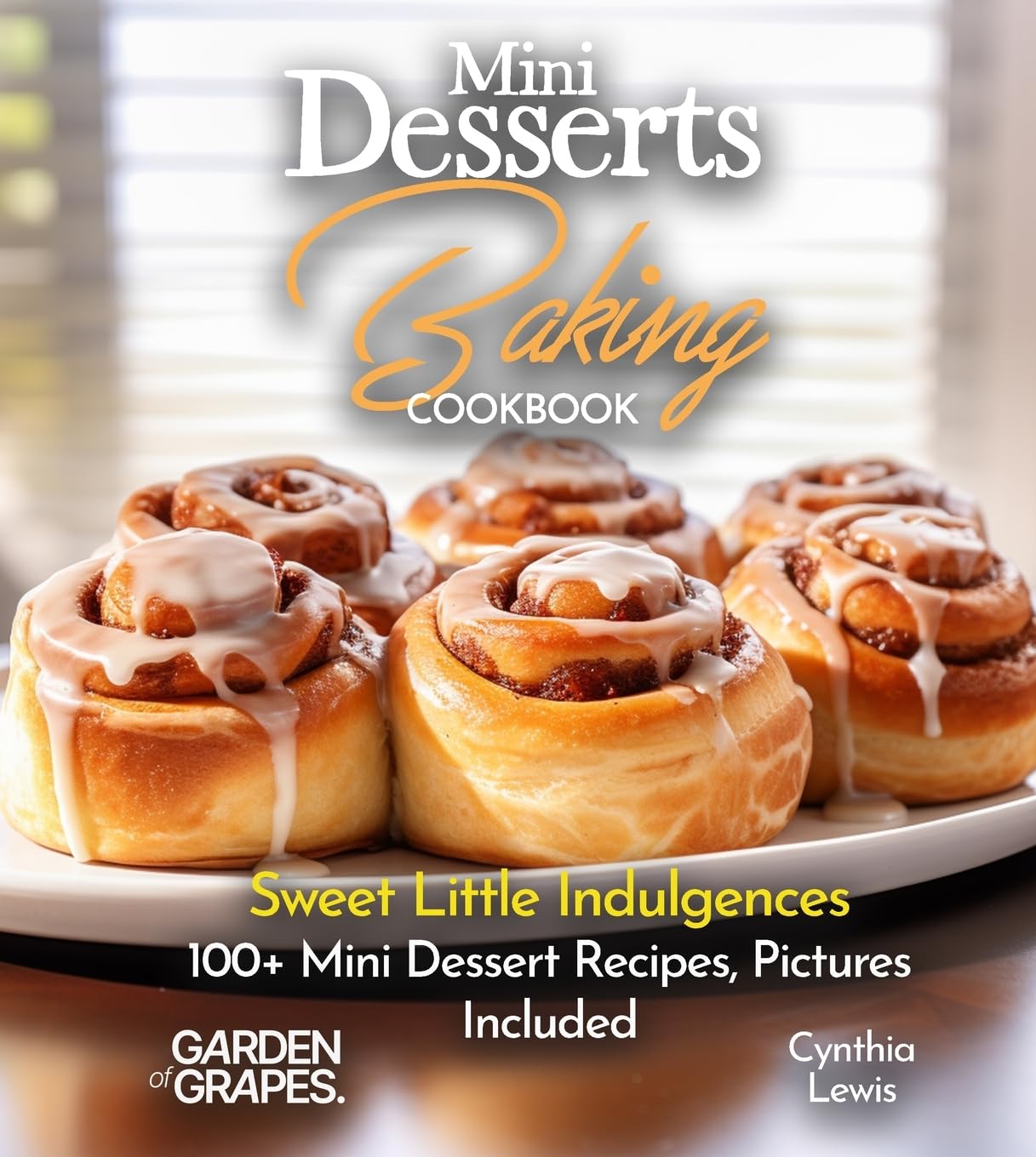 Mini Desserts Baking Cookbook: Sweet Little Indulgences 100+ Mini Dessert Recipes, Pictures Included (Baking Collection)