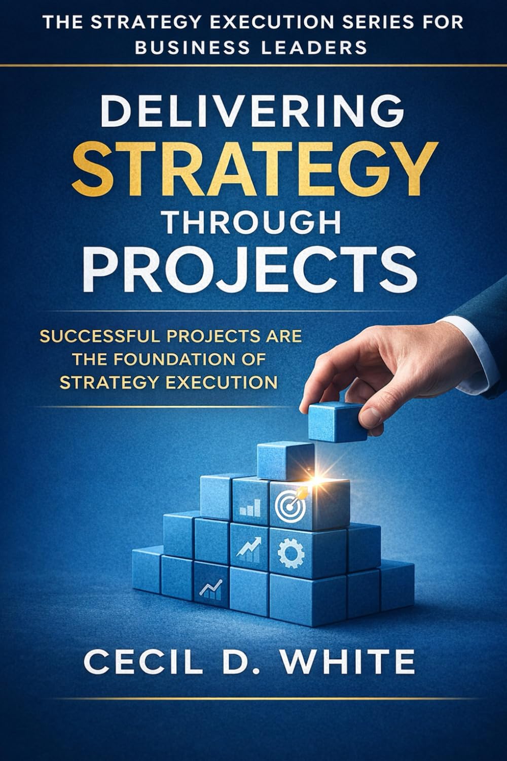 Delivering Strategy through Projects (The Strategy Execution Series for Business Leaders)