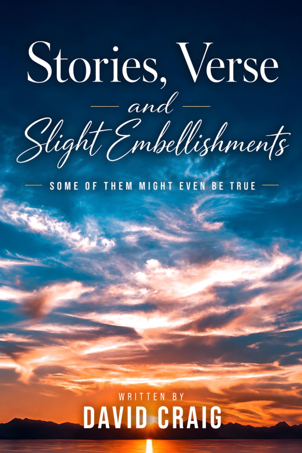 Stories, Verse and Slight Embellishments: Some of Them Might Even be True