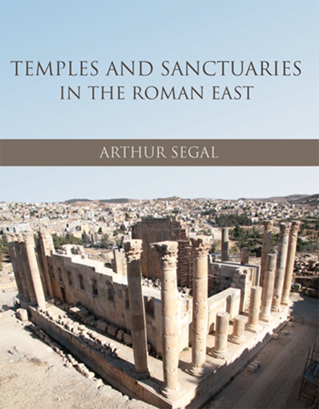 Temples and Sanctuaries in the Roman East : Monographie d'archéologie romaine du Proche-Orient
