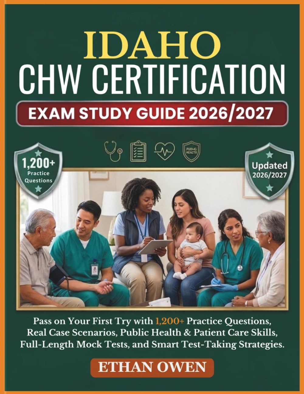 IDAHO CHW Certification Exam Study Guide 2026–2027: Pass on Your First Try with 1,200+ Practice Questions, Real Case Scenarios, Public Health & ... Mock Tests, and Smart Test-Taking Strategies