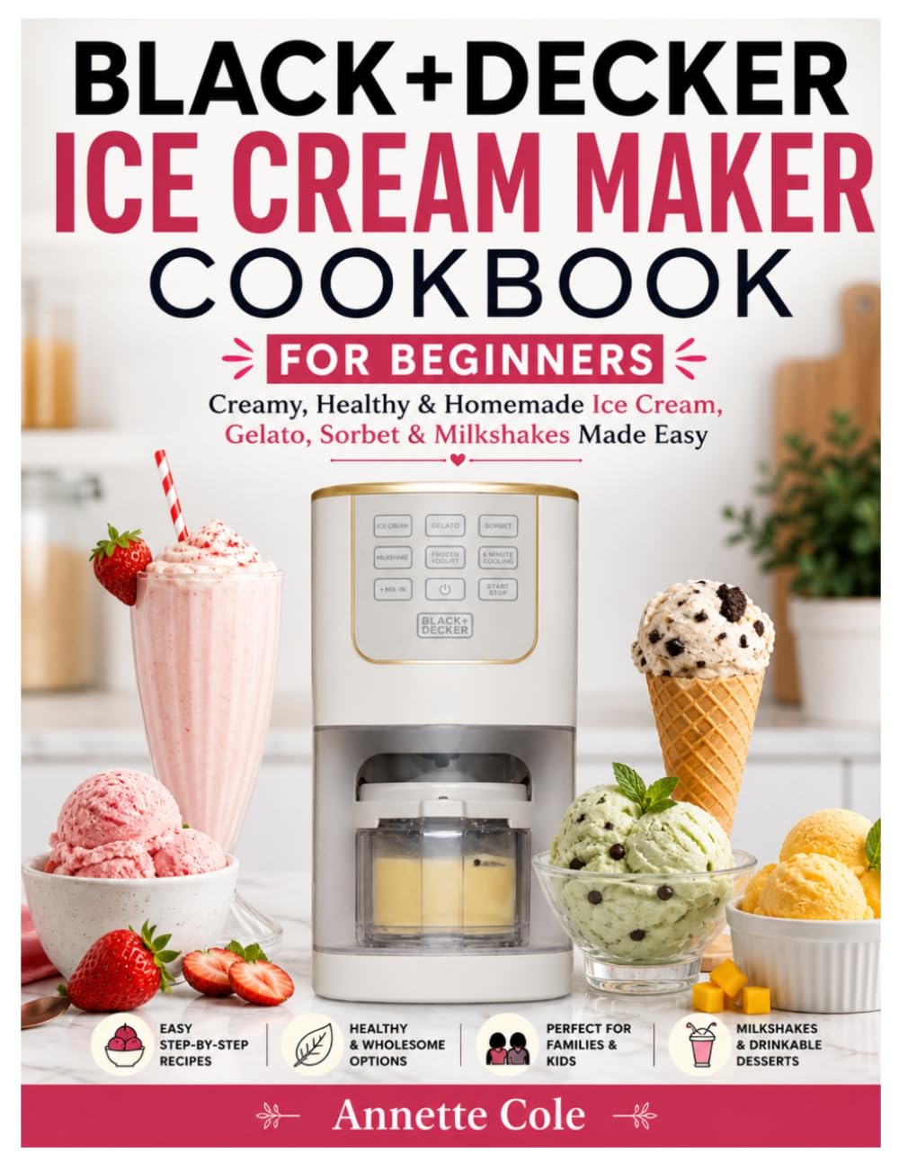 BLACK+DECKER Ice Cream Maker Cookbook for Beginners: Creamy , Healthy ,& Homemade ice cream, Gelato, Sorbet, and Milkshake Made Easy