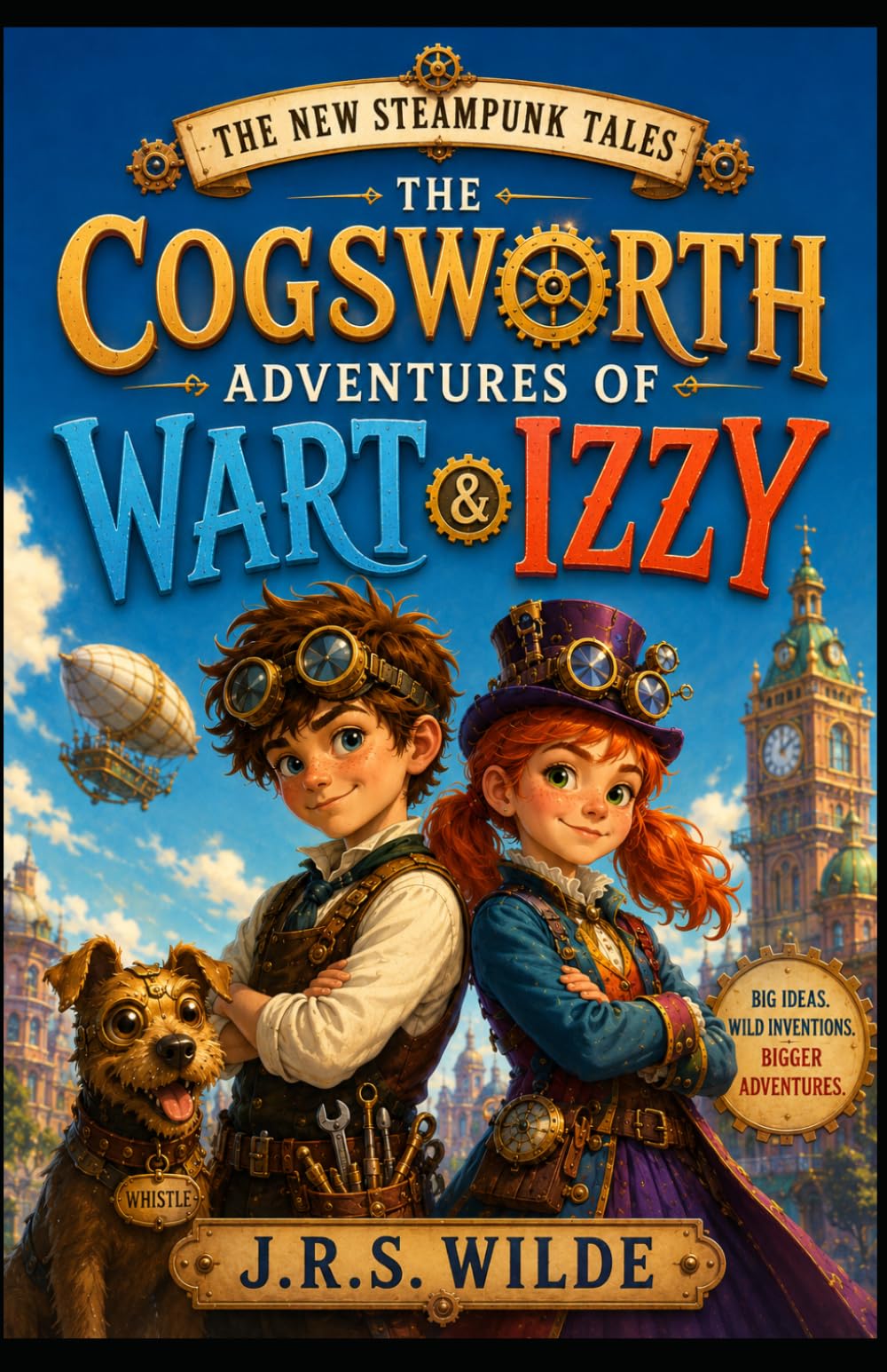 The New Steampunk Tales: The Cogsworth Adventures of Wart and Izzy: Book 1