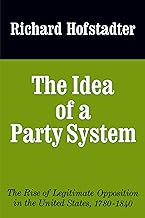 The Idea of a Party System: The Rise of Legitimate Opposition in the United States, 1780-1840 (Jefferson Memorial Lecture Series) (Volume 2)