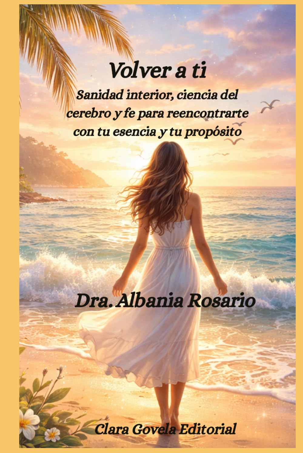 Volver a ti: Sanidad interior, ciencia del cerebro y fe para reencontrarte con tu esencia y tu propósito.