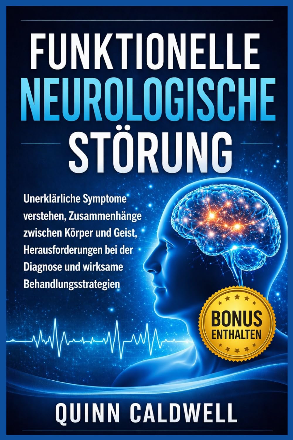 Funktionelle neurologische Störung: Unerklärliche Symptome verstehen, Zusammenhänge zwischen Körper und Geist, Herausforderungen bei der Diagnose und wirksame Behandlungsstrategien