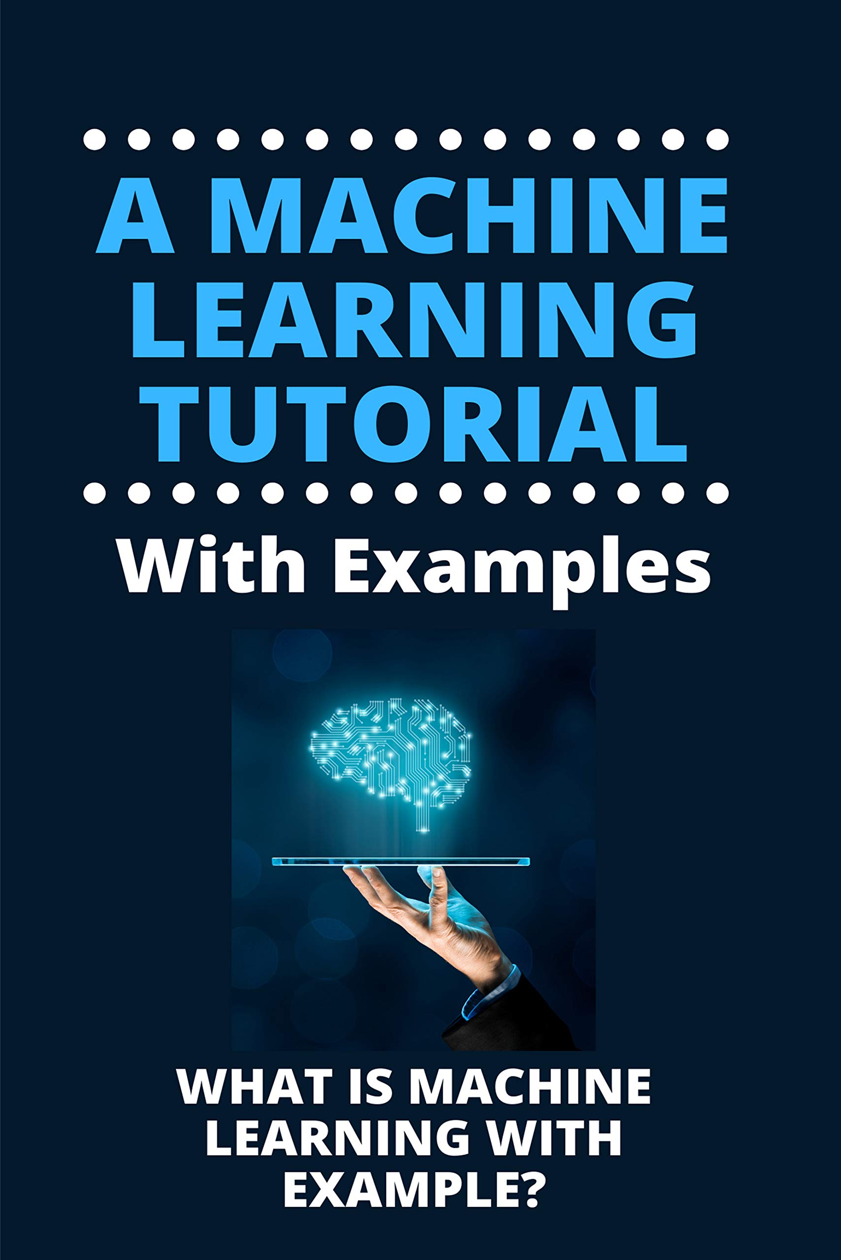 Buy A Machine Learning Tutorial With Examples : What Is Machine ...