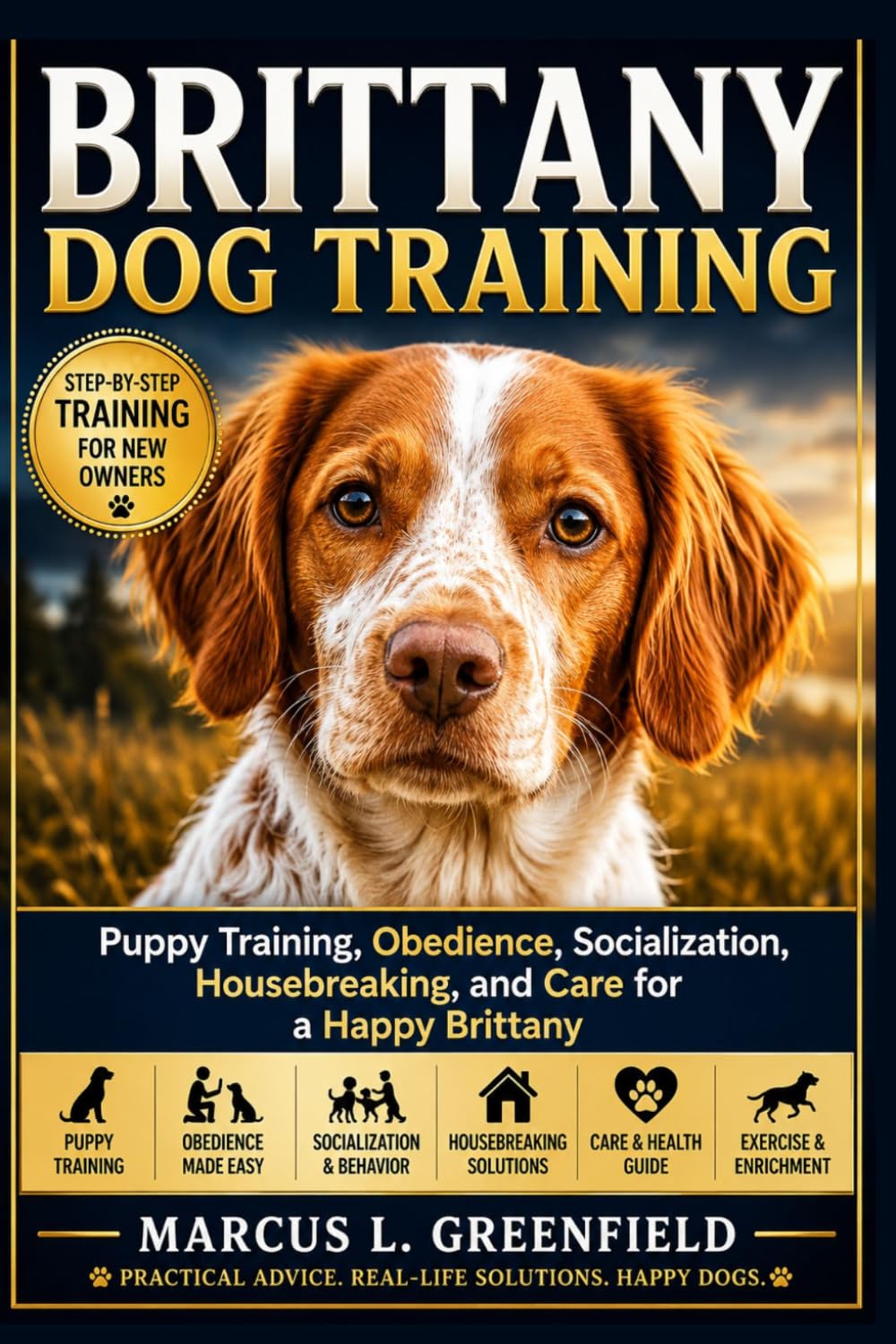 BRITTANY DOG TRAINING: Puppy Training, Obedience, Socialization, Housebreaking, and Care for a Happy Brittany