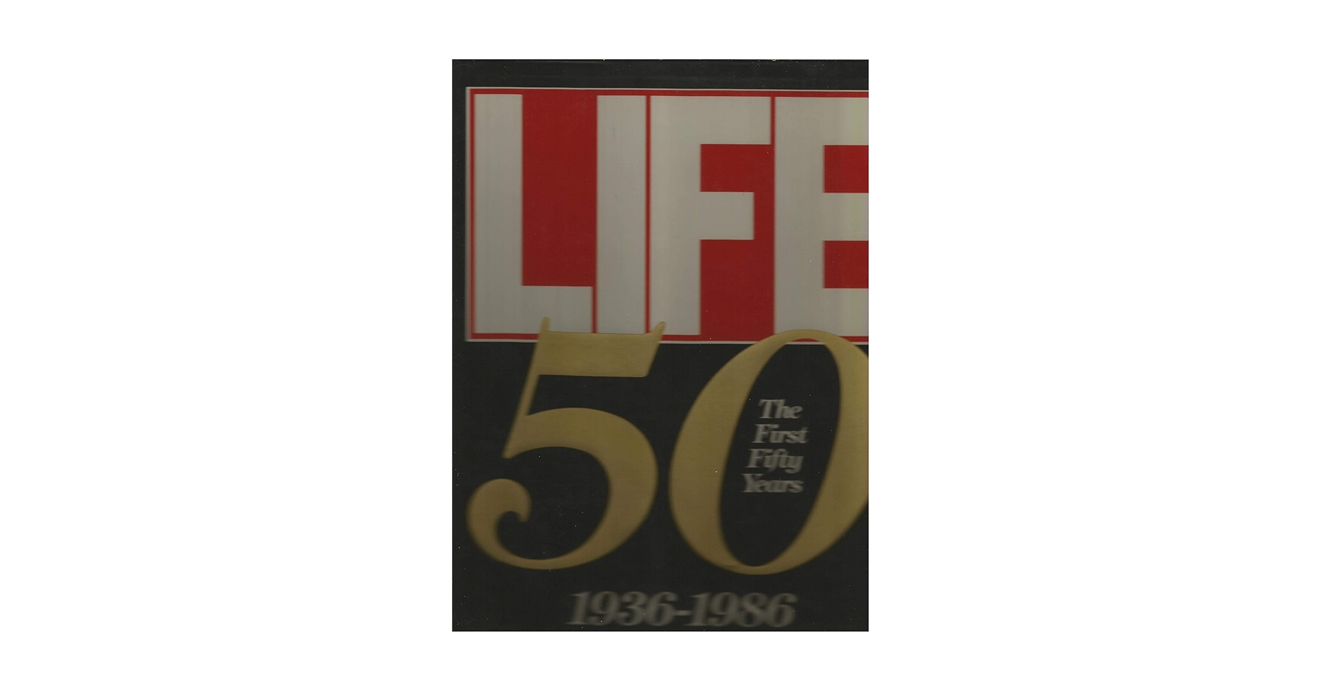 Life the First Fifty Year, 1936-1986: Life Magazine