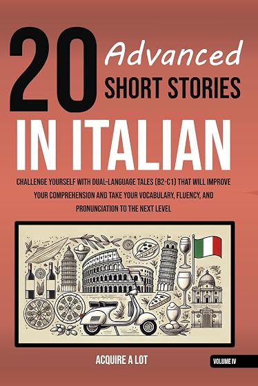 20 Advanced Short Stories in Italian: Challenge Yourself with Dual-Language Tales That Will Improve Your Comprehension and Take Your ... to the Next Level: 4