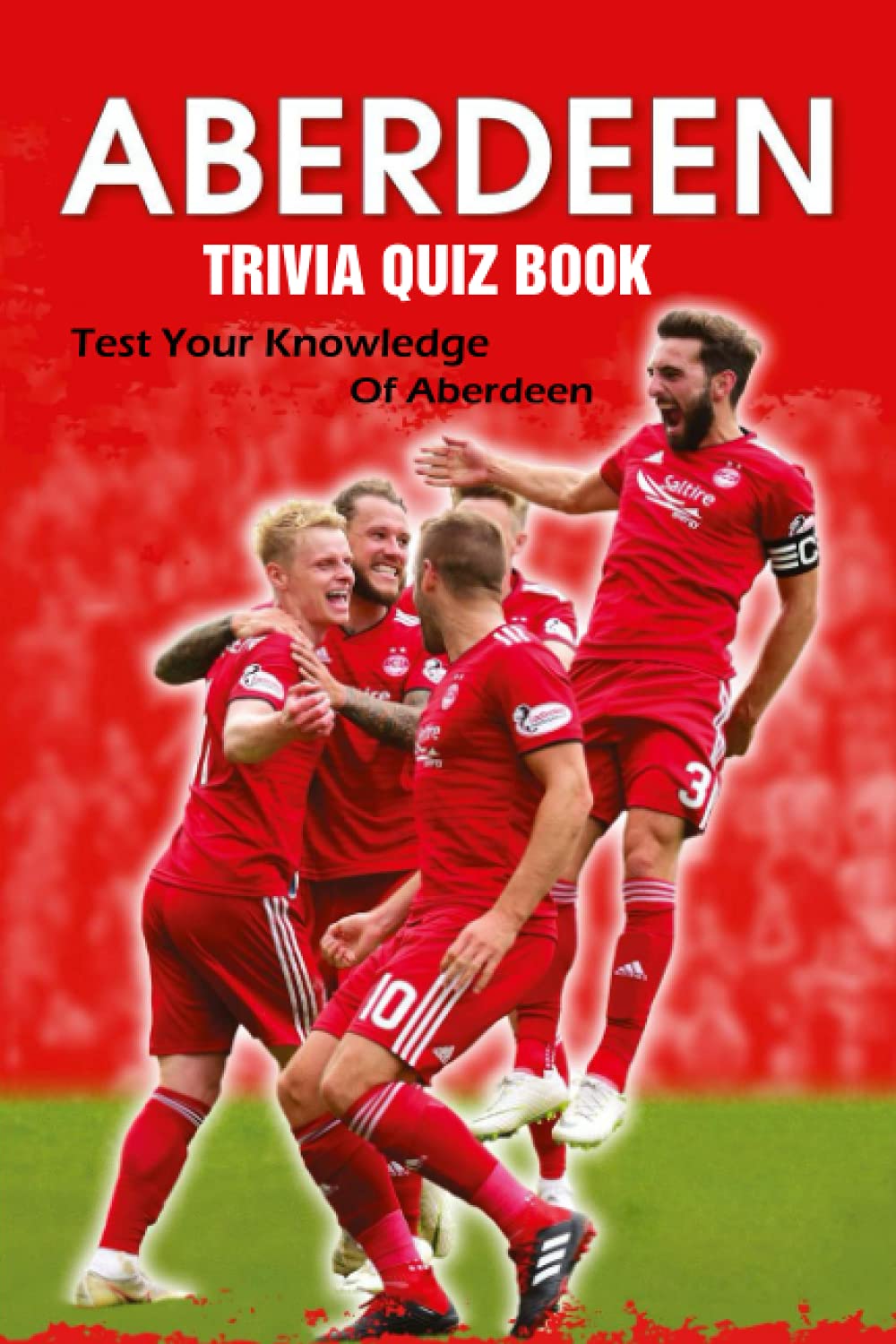 Aberdeen Trivia Quiz Book: Test Your Knowledge Of Aberdeen