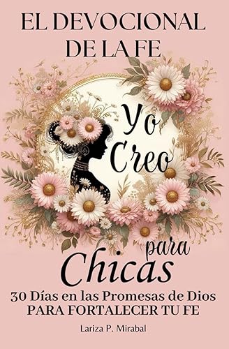 YO CREO. EL DEVOCIONAL DE LA FE PARA CHICAS: 30 Días en las Promesas de Dios para fortalecer tu fe. Libro devocional para Chicas Adolescentes. Diario ... adolescentes cristianas. (Spanish Edition)