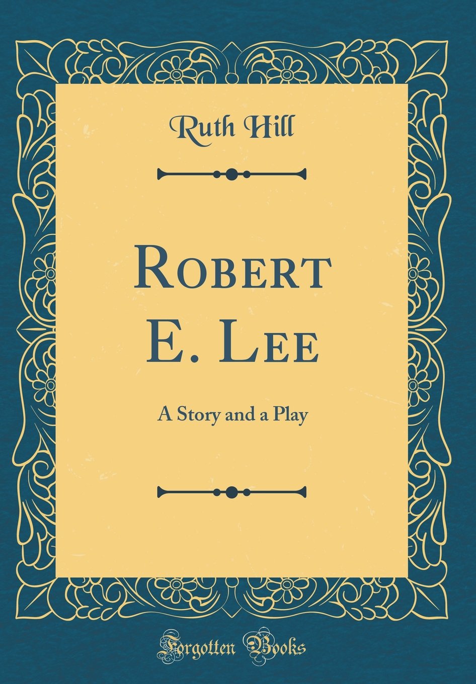 Robert E. Lee: A Story and a Play (Classic Reprint)