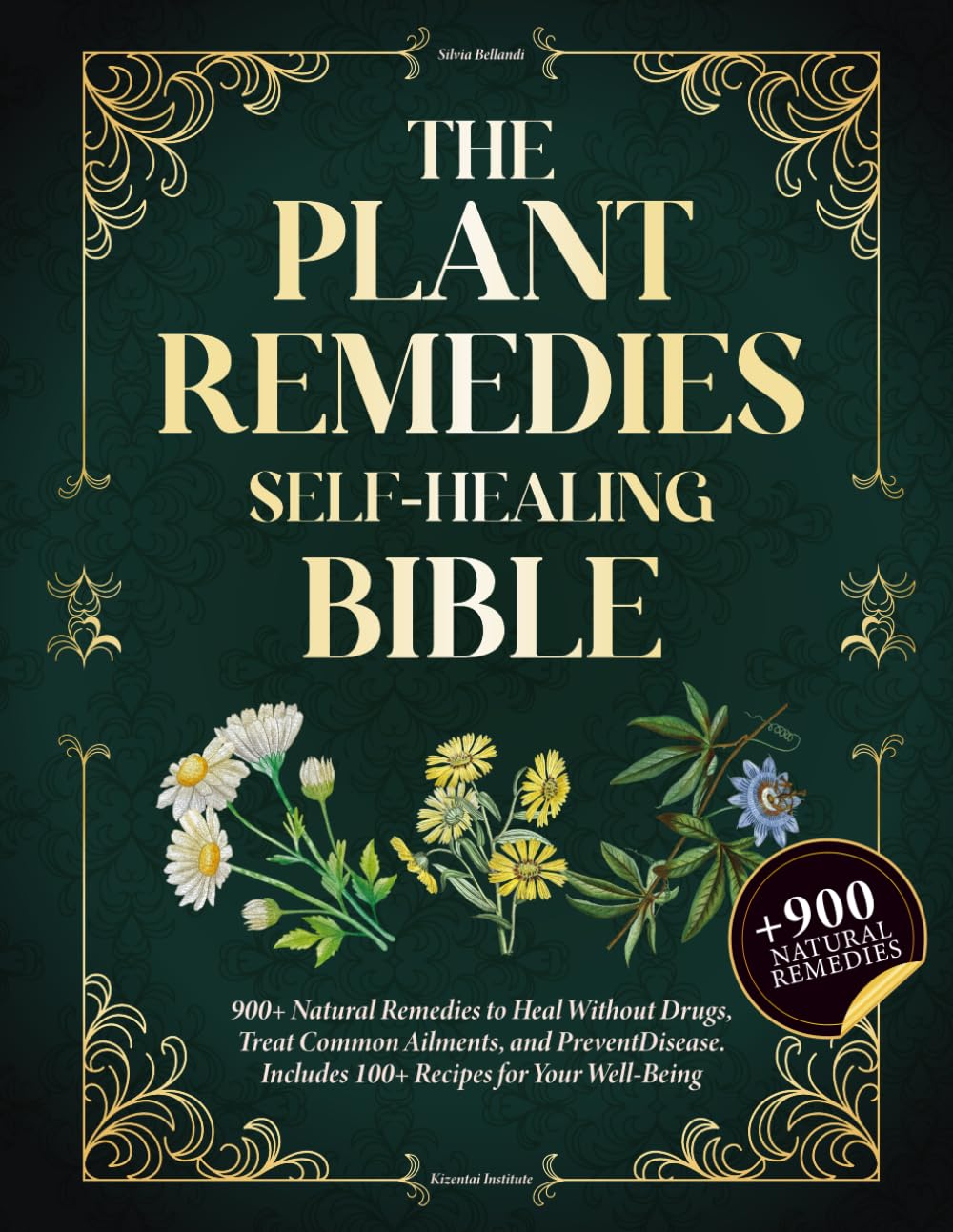 The Plant Remedies Self-Healing Bible: 900+ Natural Remedies to Heal Without Drugs, Treat Common Ailments, and Prevent Disease. Includes 100+ Recipes for Your Well-Being
