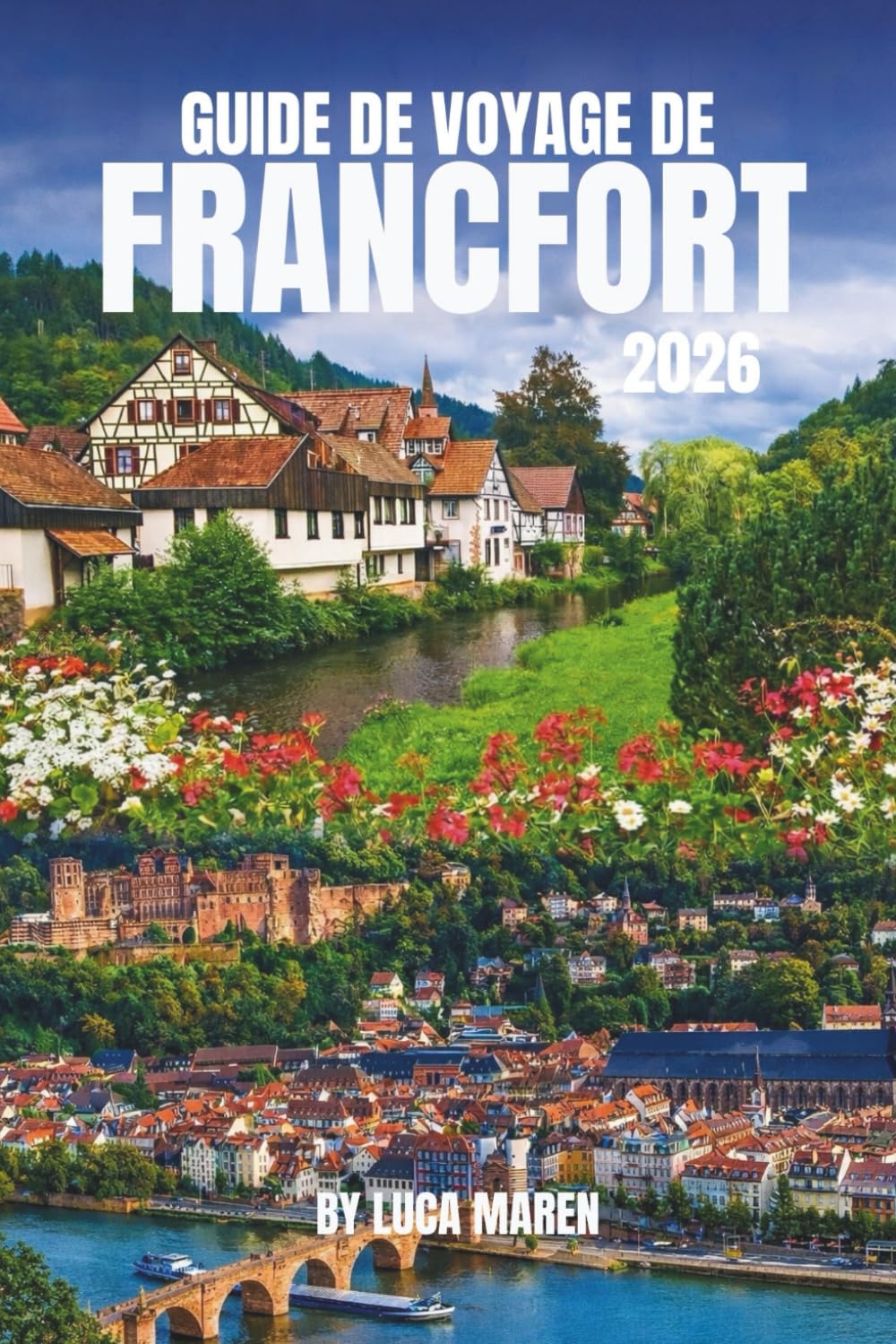 GUIDE DE VOYAGE DE FRANCFORT 2026: Sites touristiques, gastronomie, culture et excursions d'une journée en toute simplicité