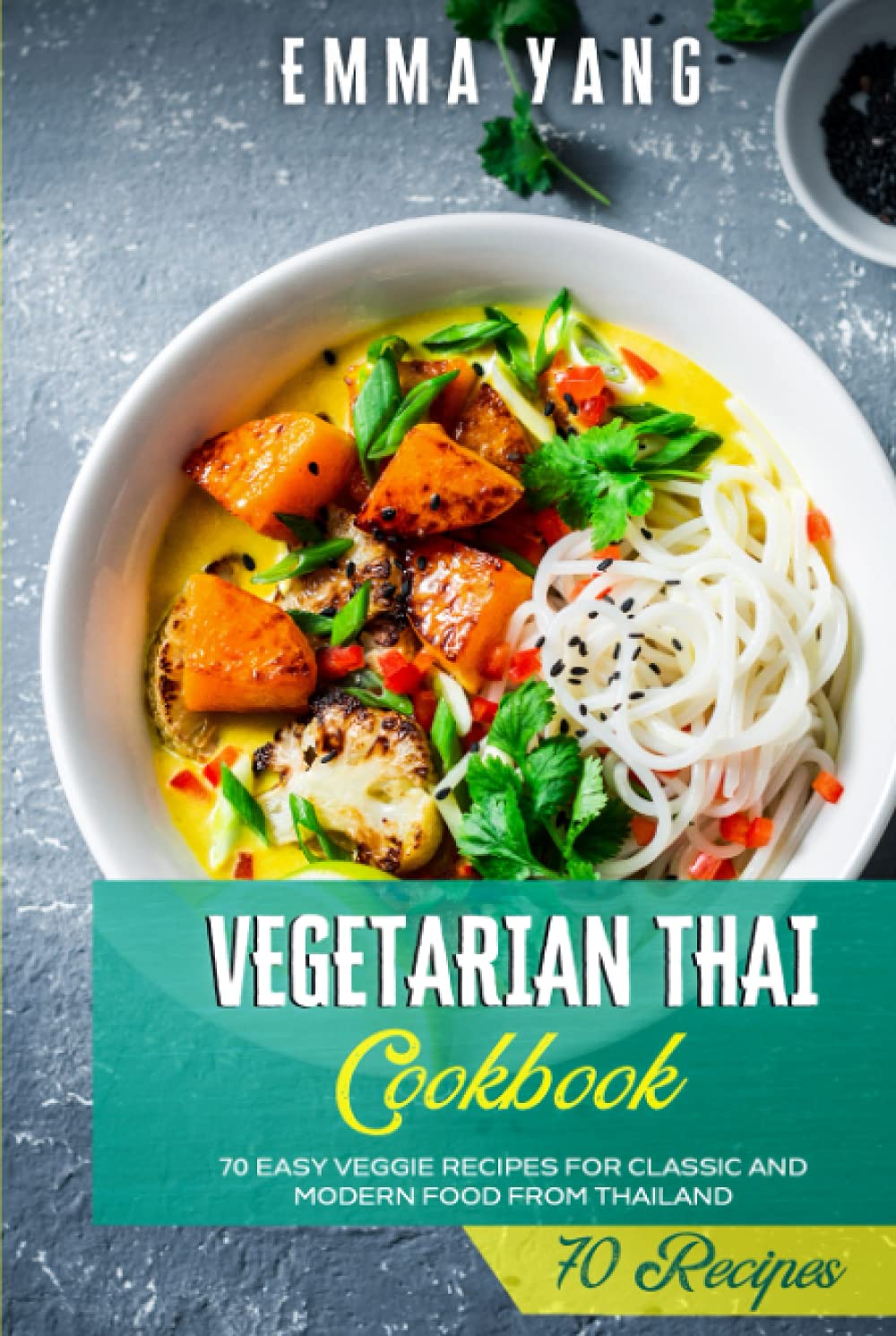 Vegetarian Thai Cookbook: 70 Easy Veggie Recipes For Classic And Modern Food From Thailand