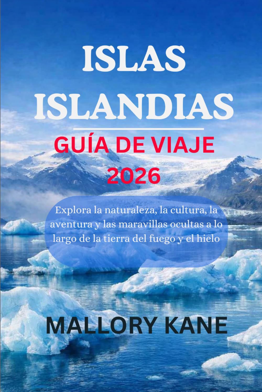 ISLAS ISLANDIAS GUÍA DE VIAJE 2026: Explora la naturaleza, la cultura, la aventura y las maravillas ocultas a lo largo de la tierra del fuego y el hielo