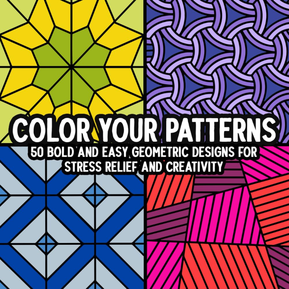 Color Your Patterns: 50 Bold and Easy Geometric Designs for Stress Relief and Creativity