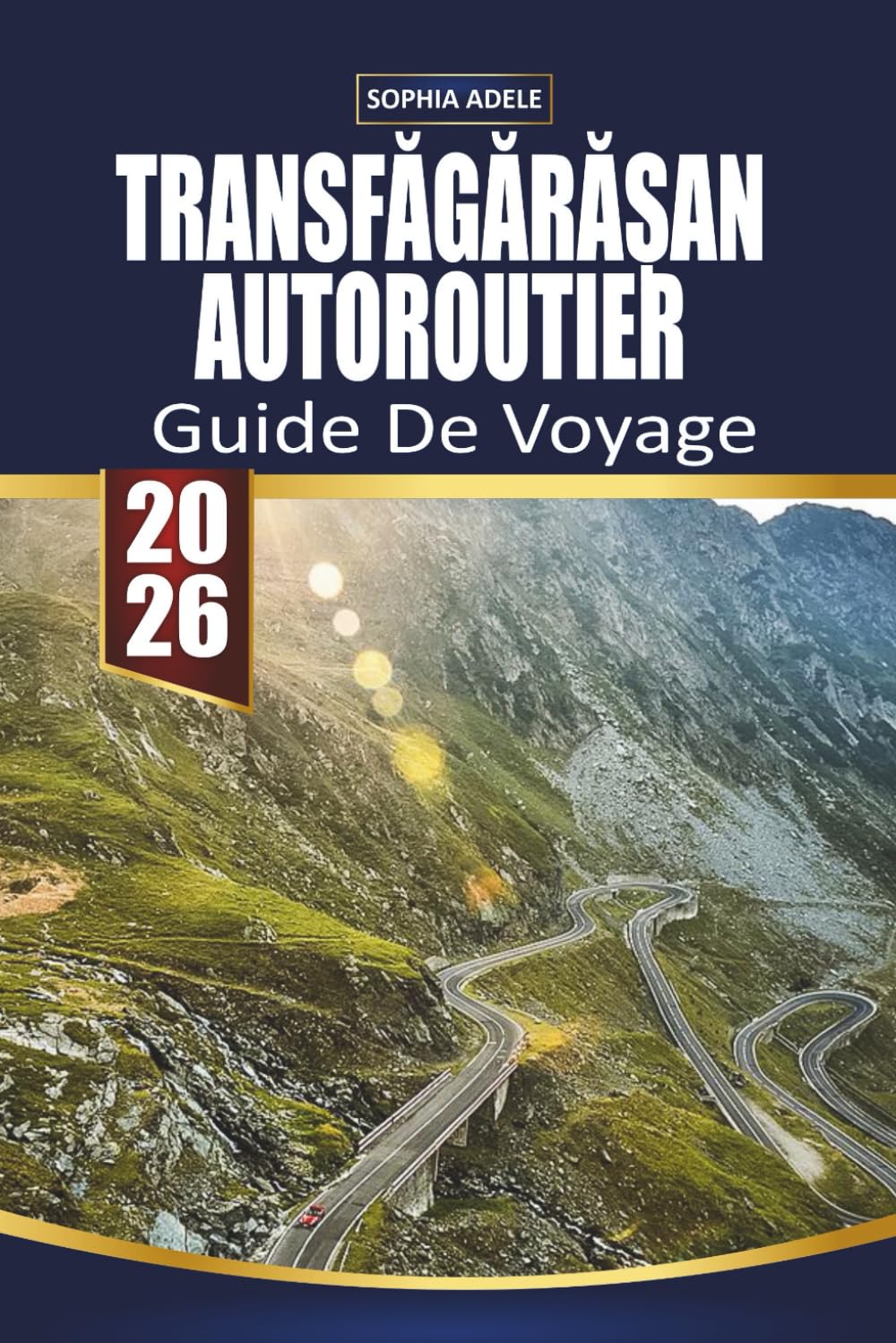 GUIDE DE VOYAGE AUTOROUTIER TRANSFĂGĂRĂȘAN: Explorer des routes pittoresques, des villes historiques et des saveurs locales de la Toscane au Transfăgărășan
