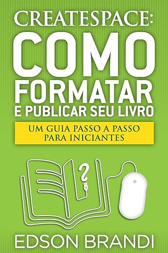CreateSpace: Como Formatar e Publicar seu Livro - Um guia passo a passo para iniciantes