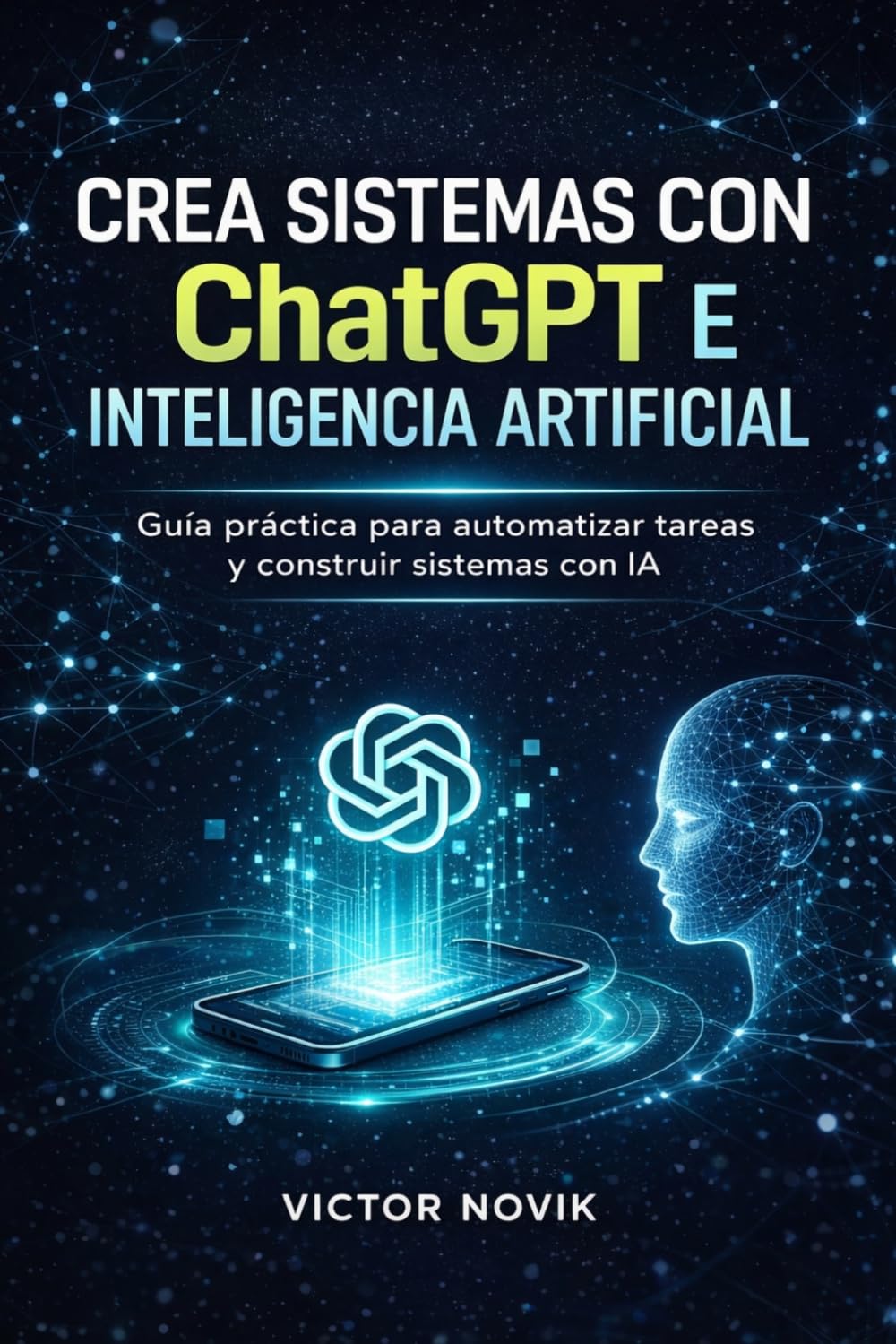 Crea sistemas con ChatGPT e Inteligencia Artificial: Guía práctica para automatizar tareas y construir sistemas con IA