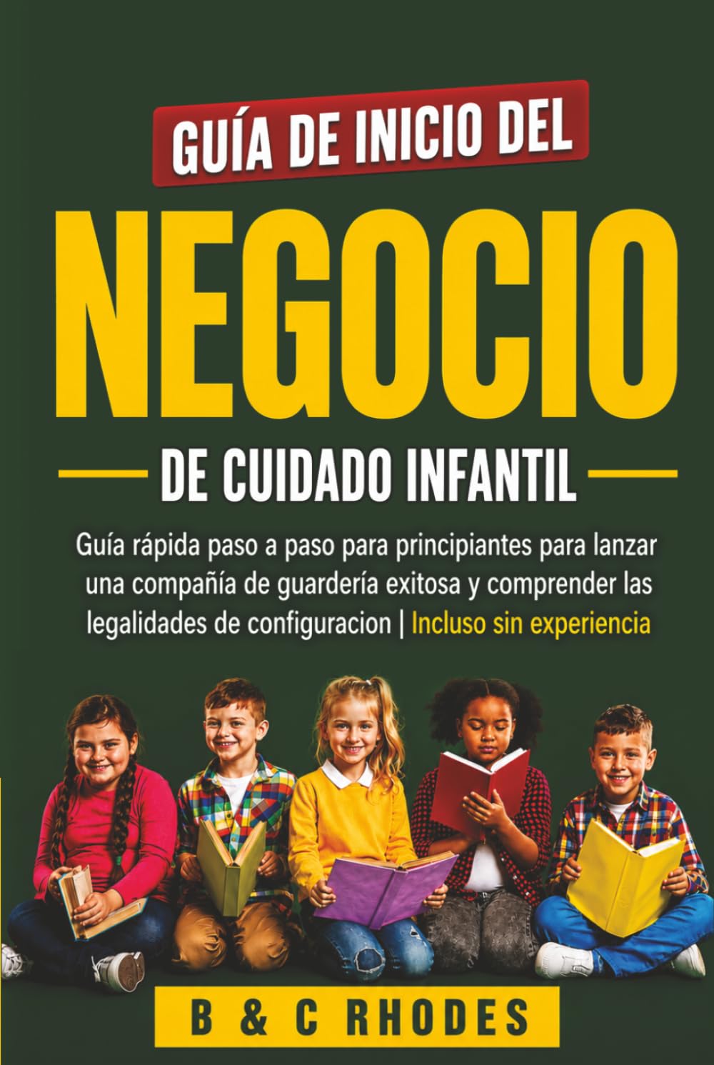 GUÍA DE INICIO DEL NEGOCIO DE CUIDADO INFANTIL: GUÍA RÁPIDA PASO A PASO PARA PRINCIPIANTES PARA LANZAR UNA COMPAÑÍA DE GUARDERÍA EXITOSA Y COMPRENDER ... DE CONFIGURACIÓN | INCLUSO SIN EXPERIENCIA