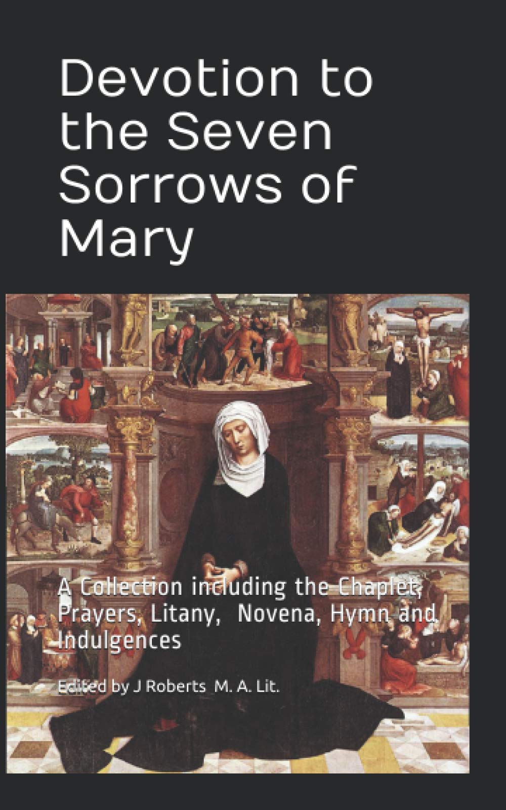 Devotion to the Seven Sorrows of Mary: A Collection including the Chaplet, Prayers, Litany, Hymn and Indulgences