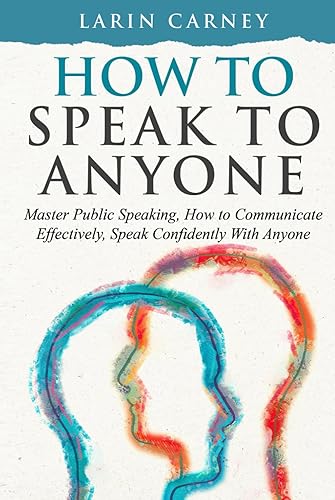 How to Speak to Anyone: Master Public Speaking, How to Communicate Effectively, Speak Confidently With Anyone