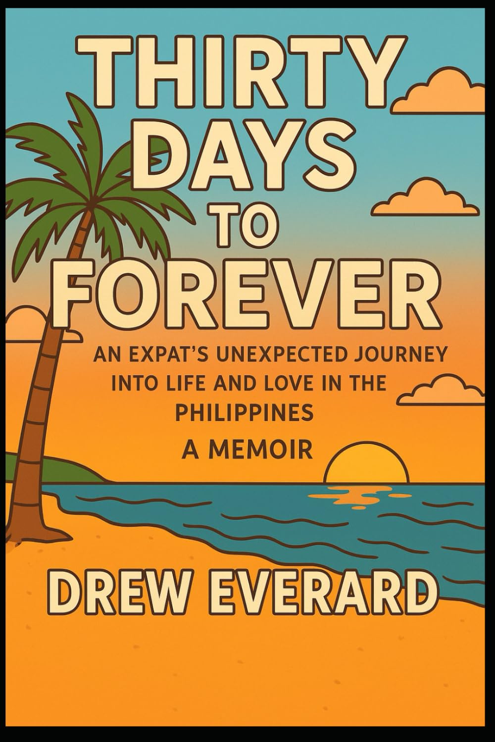 Thirty Days to Forever: An Expat’s Unexpected Journey Into Life and Love in the Philippines