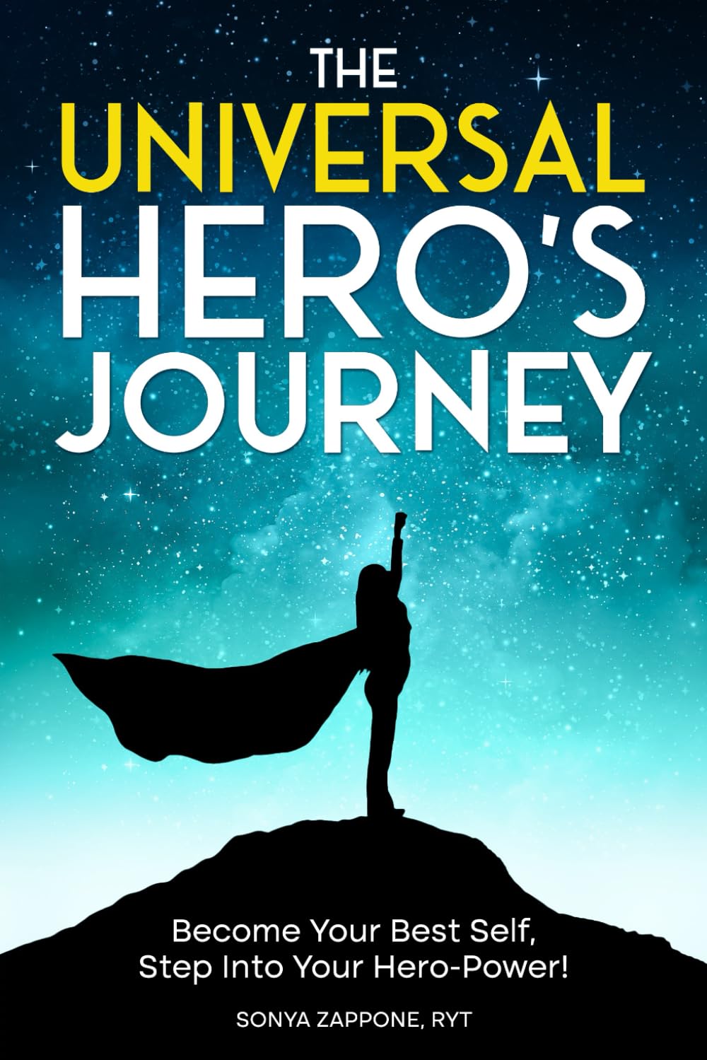 The Universal Hero's Journey: Become Your Best Self, Step Into Your Hero-Power!