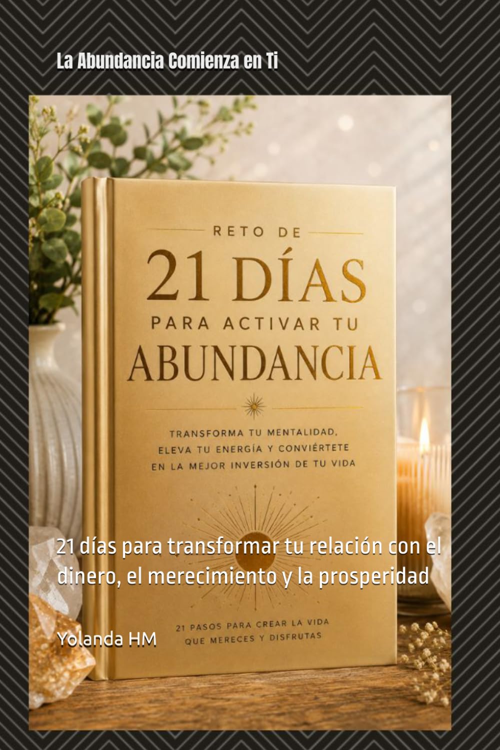 La Abundancia Comienza en Ti: 21 días para transformar tu relación con el dinero, el merecimiento y la prosperidad