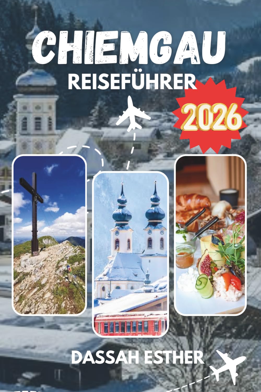 CHIEMGAU REISEFÜHRER 2026: Ein praktischer und anschaulicher Reiseführer zu Seen, Alpenvorland, Kultur und entschleunigtem Reisen in Süddeutschland