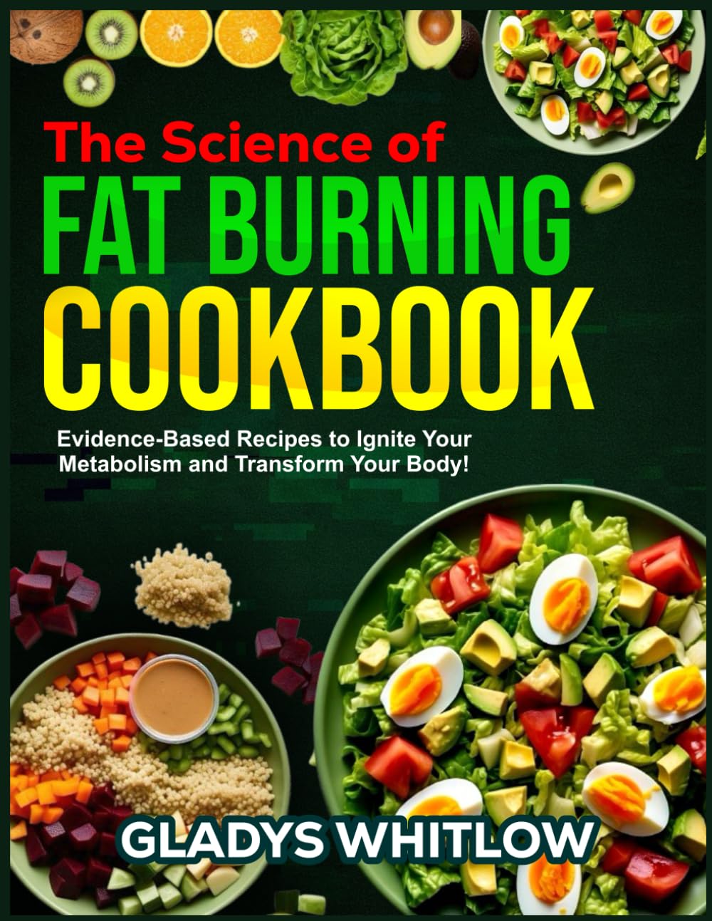 THE SCIENCE OF FAT BURNING COOKBOOK: Evidence-Based Recipes to Ignite Your Metabolism and Transform Your Body!